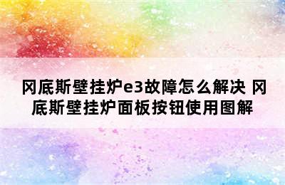 冈底斯壁挂炉e3故障怎么解决 冈底斯壁挂炉面板按钮使用图解